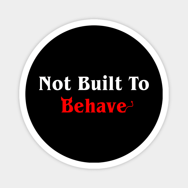 Not Built To Behave Magnet by sandyrm